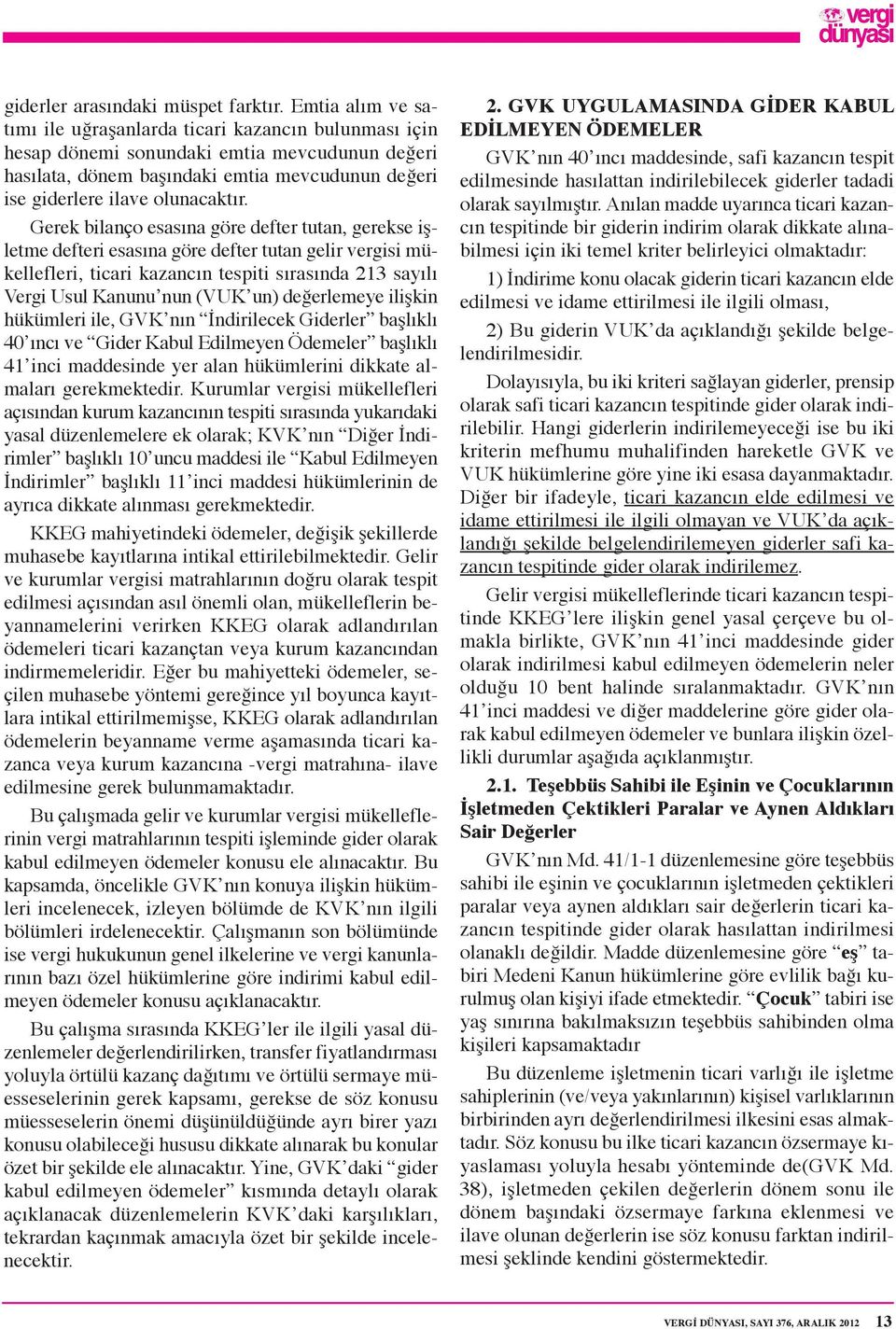 Gerek bilanço esasına göre defter tutan, gerekse işletme defteri esasına göre defter tutan gelir vergisi mükellefleri, ticari kazancın tespiti sırasında 213 sayılı Vergi Usul Kanunu nun (VUK un)