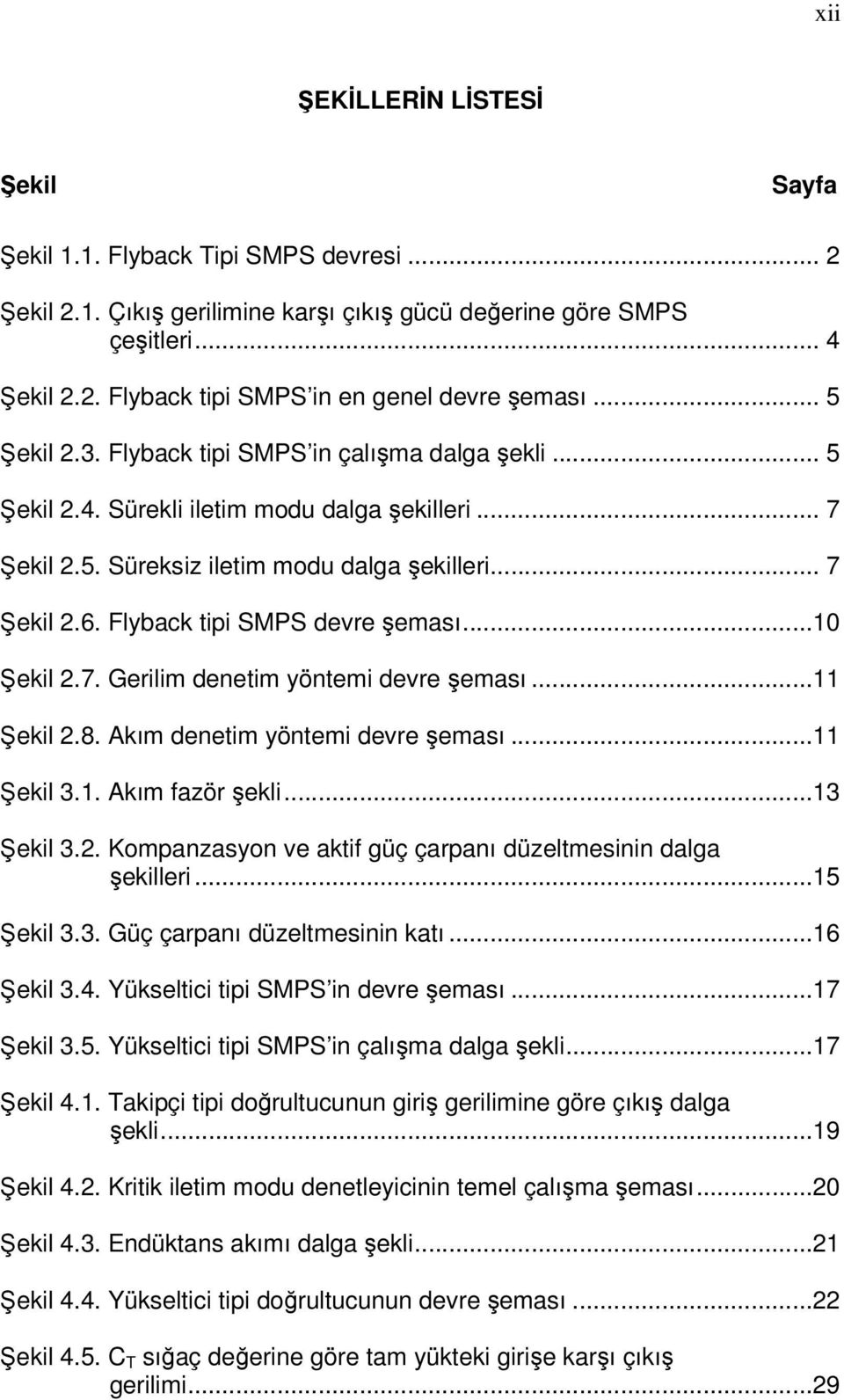 Flyback tipi SMPS devre şeması...10 Şekil 2.7. Gerilim denetim yöntemi devre şeması...11 Şekil 2.8. Akım denetim yöntemi devre şeması...11 Şekil 3.1. Akım fazör şekli...13 Şekil 3.2. Kompanzasyon ve aktif güç çarpanı düzeltmesinin dalga şekilleri.