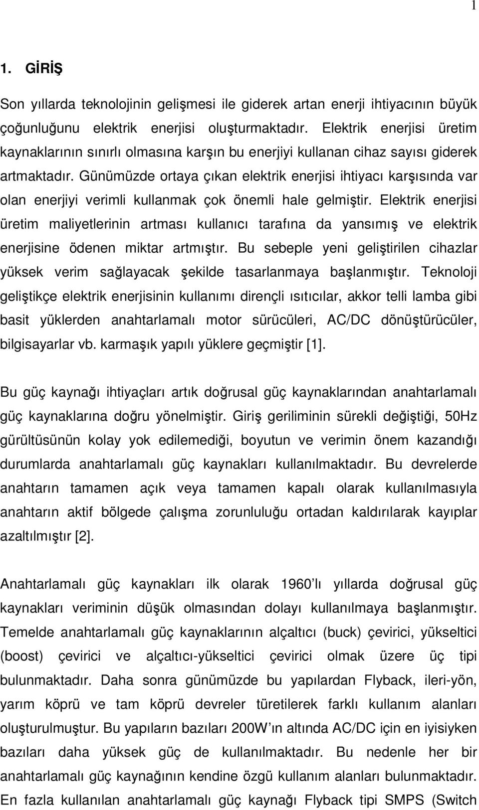 Günümüzde ortaya çıkan elektrik enerjisi ihtiyacı karşısında var olan enerjiyi verimli kullanmak çok önemli hale gelmiştir.