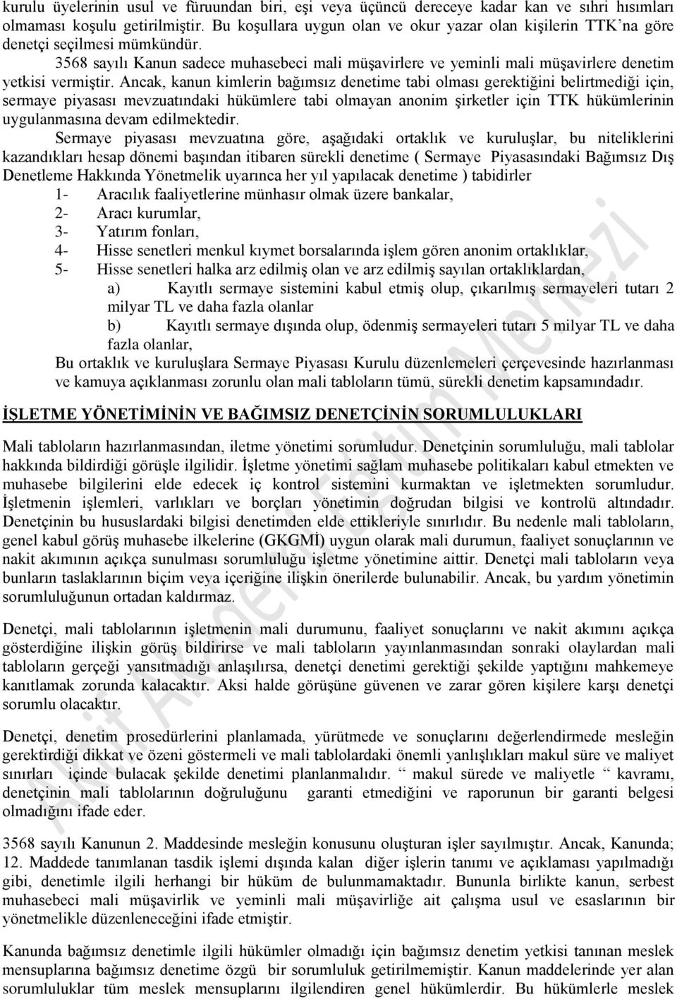 3568 sayılı Kanun sadece muhasebeci mali müşavirlere ve yeminli mali müşavirlere denetim yetkisi vermiştir.