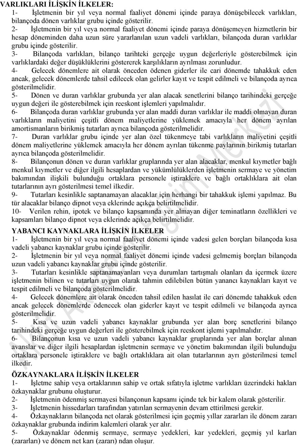 gösterilir. 3- Bilançoda varlıkları, bilanço tarihteki gerçeğe uygun değerleriyle gösterebilmek için varlıklardaki değer düşüklüklerini göstererek karşılıkların ayrılması zorunludur.