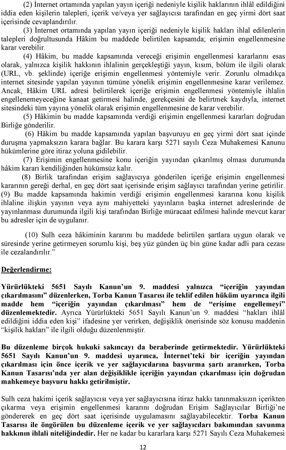 (3) İnternet ortamında yapılan yayın içeriği nedeniyle kişilik hakları ihlal edilenlerin talepleri doğrultusunda Hâkim bu maddede belirtilen kapsamda; erişimin engellenmesine karar verebilir.