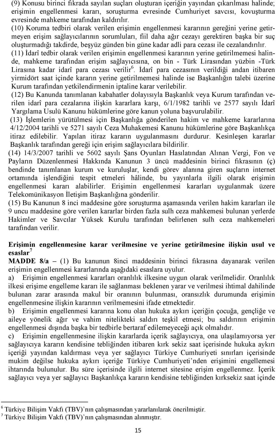 (10) Koruma tedbiri olarak verilen erişimin engellenmesi kararının gereğini yerine getirmeyen erişim sağlayıcılarının sorumluları, fiil daha ağır cezayı gerektiren başka bir suç oluşturmadığı