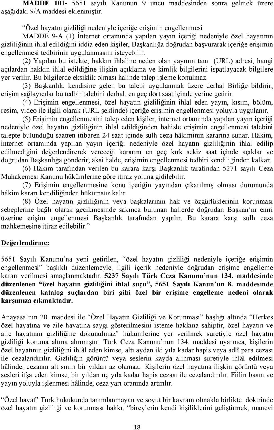 Başkanlığa doğrudan başvurarak içeriğe erişimin engellenmesi tedbirinin uygulanmasını isteyebilir.