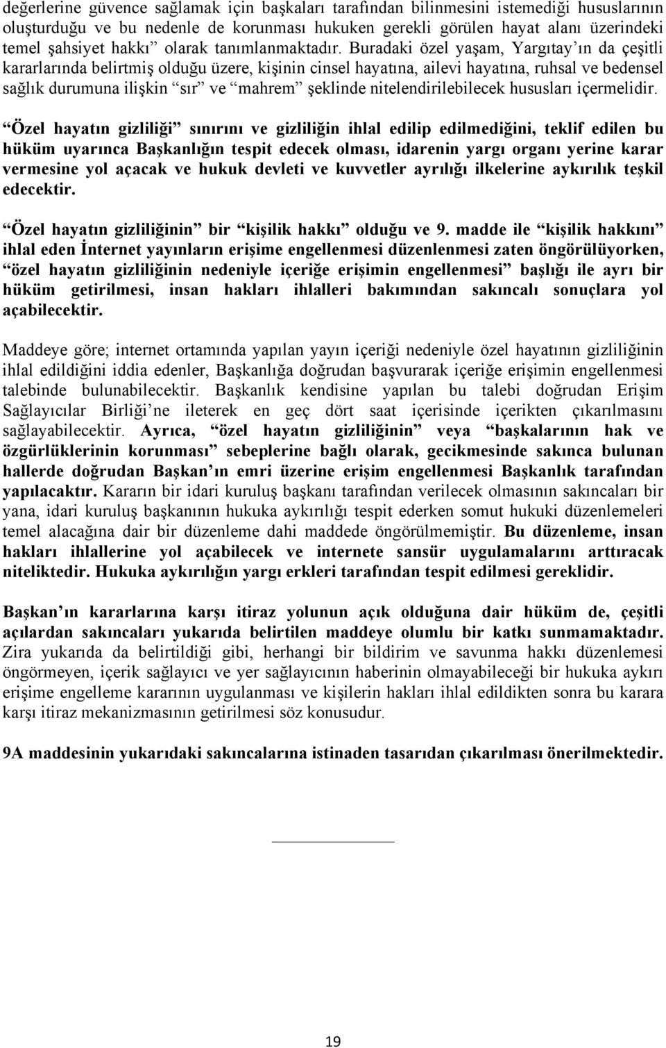 Buradaki özel yaşam, Yargıtay ın da çeşitli kararlarında belirtmiş olduğu üzere, kişinin cinsel hayatına, ailevi hayatına, ruhsal ve bedensel sağlık durumuna ilişkin sır ve mahrem şeklinde