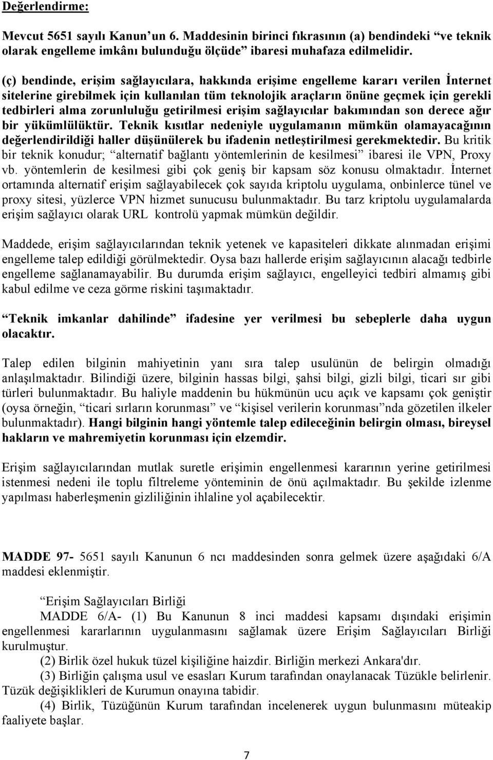 zorunluluğu getirilmesi erişim sağlayıcılar bakımından son derece ağır bir yükümlülüktür.