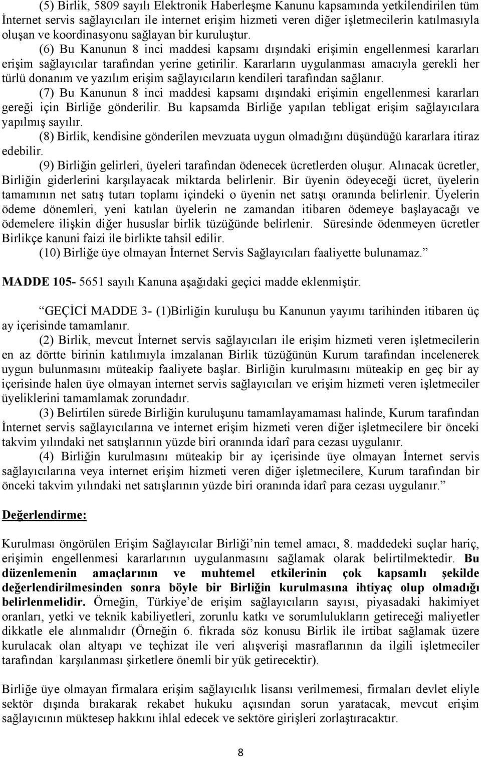 Kararların uygulanması amacıyla gerekli her türlü donanım ve yazılım erişim sağlayıcıların kendileri tarafından sağlanır.