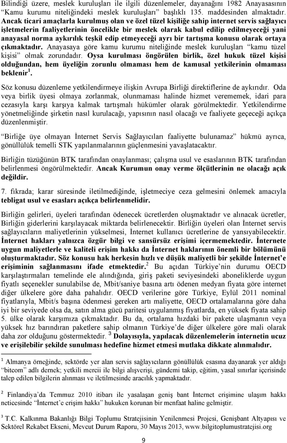 aykırılık teşkil edip etmeyeceği ayrı bir tartışma konusu olarak ortaya çıkmaktadır. Anayasaya göre kamu kurumu niteliğinde meslek kuruluşları kamu tüzel kişisi olmak zorundadır.