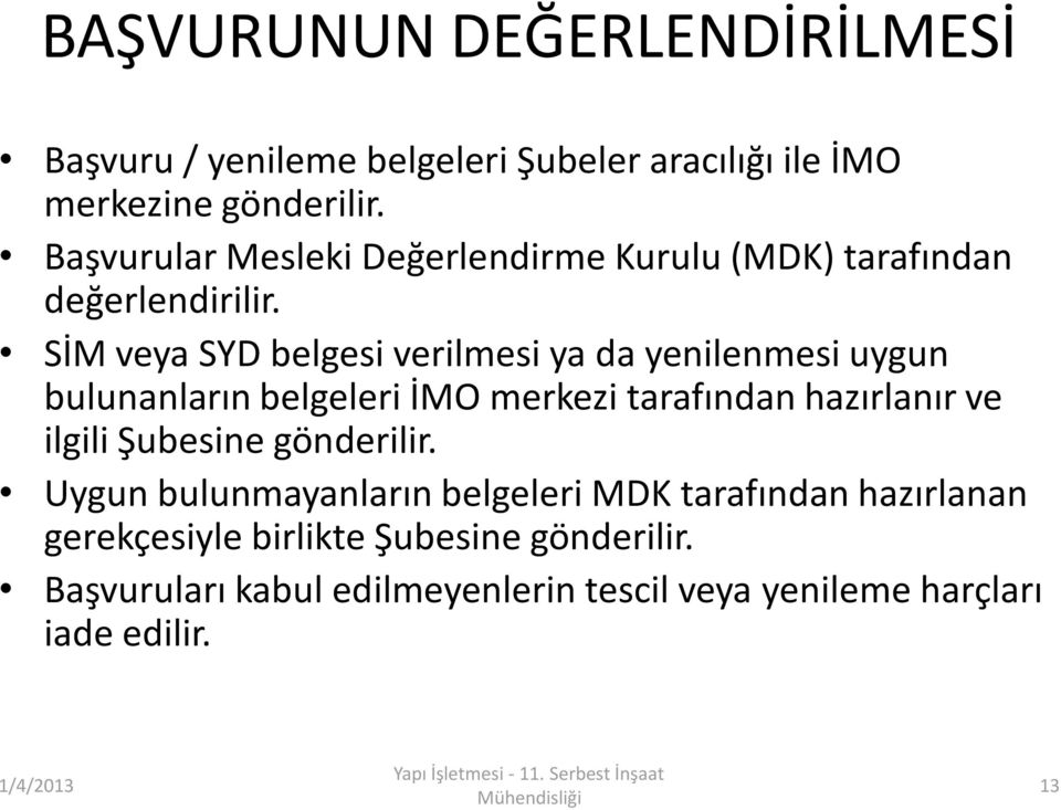 SİM veya SYD belgesi verilmesi ya da yenilenmesi uygun bulunanların belgeleri İMO merkezi tarafından hazırlanır ve ilgili Şubesine