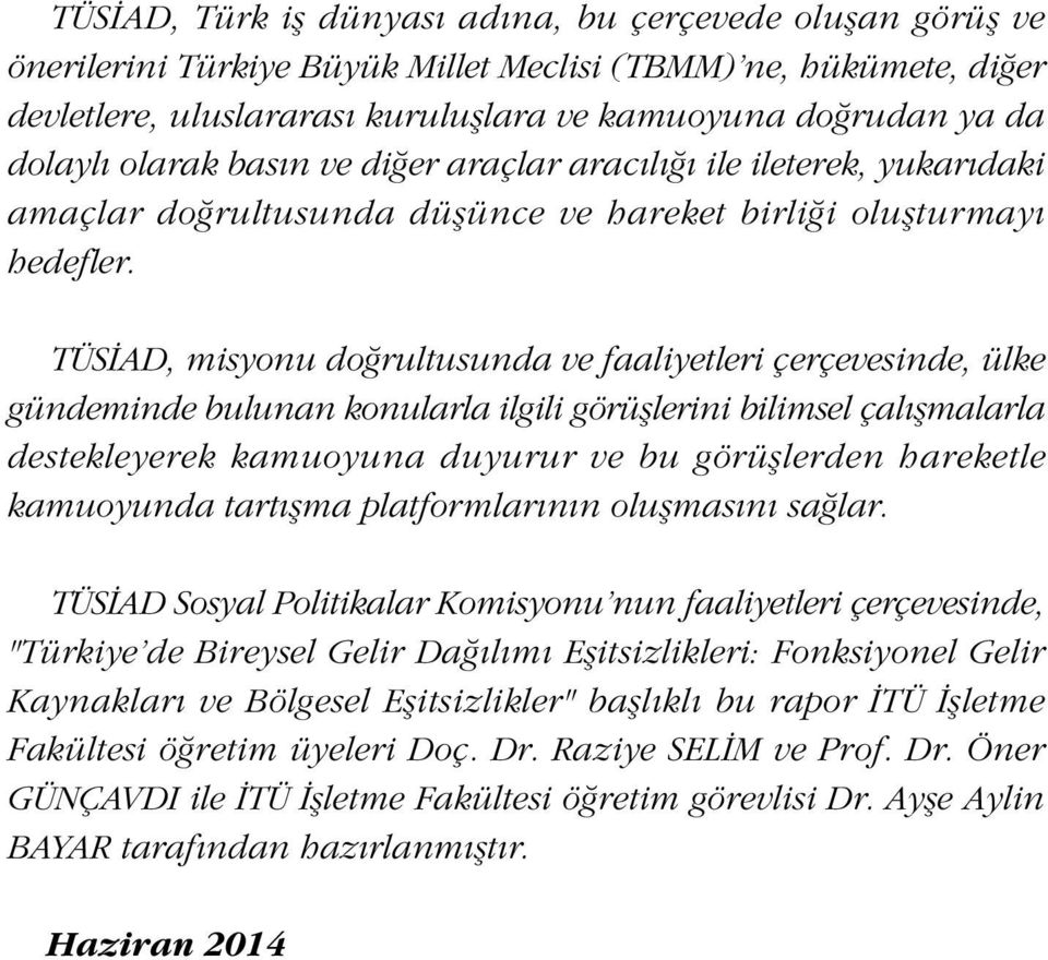 TÜSÝAD, misyonu doðrultusunda ve faaliyetleri çerçevesinde, ülke gündeminde bulunan konularla ilgili görüþlerini bilimsel çalýþmalarla destekleyerek kamuoyuna duyurur ve bu görüþlerden hareketle