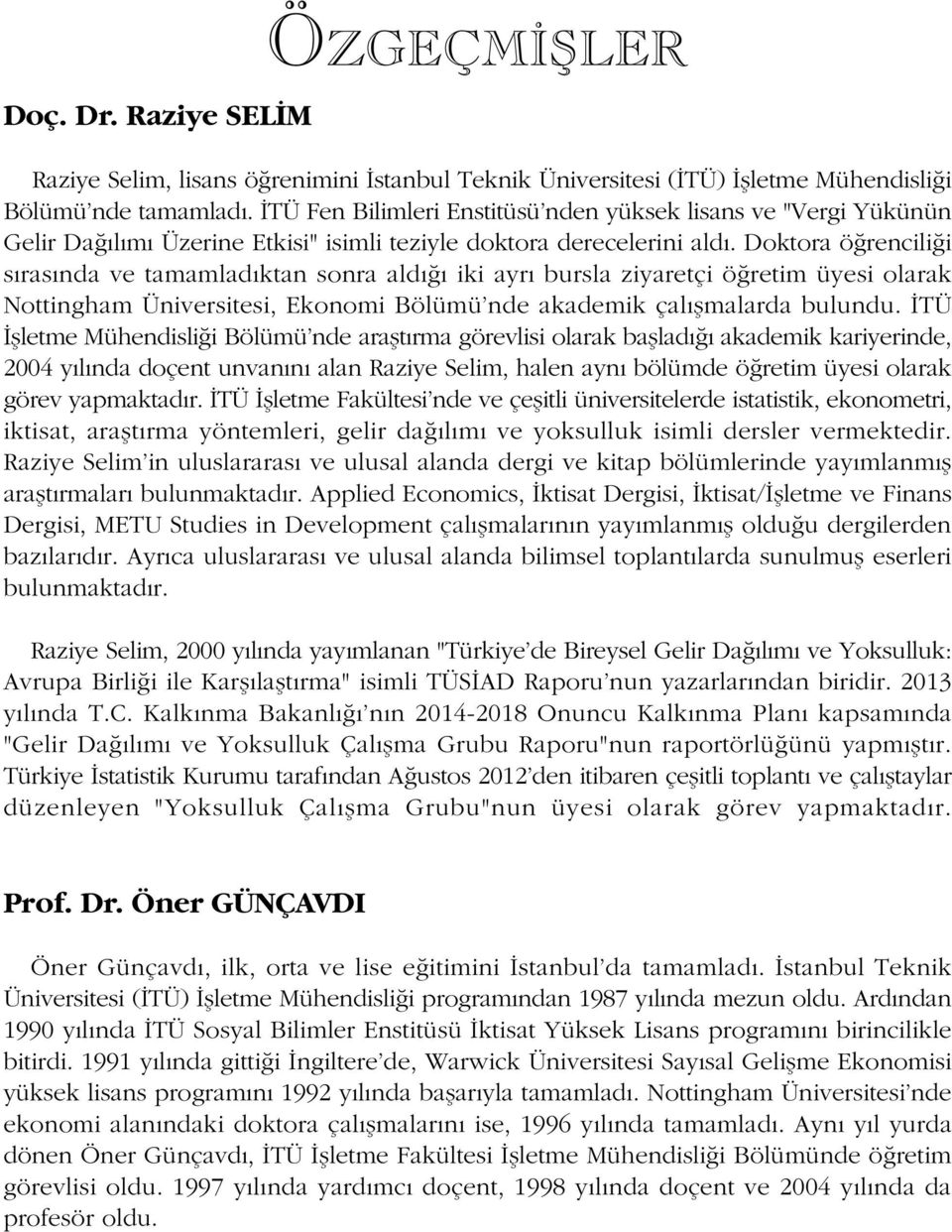 Doktora öðrenciliði sýrasýnda ve tamamladýktan sonra aldýðý iki ayrý bursla ziyaretçi öðretim üyesi olarak Nottingham Üniversitesi, Ekonomi Bölümü'nde akademik çalýþmalarda bulundu.