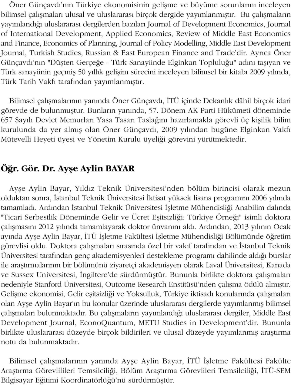 Economics of Planning, Journal of Policy Modelling, Middle East Development Journal, Turkish Studies, Russian & East European Finance and Trade'dir.