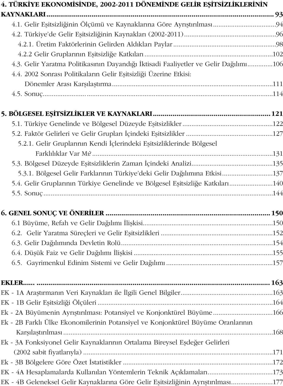 ..106 4.4. 2002 Sonrasý Politikalarýn Gelir Eþitsizliði Üzerine Etkisi: Dönemler Arasý Karþýlaþtýrma...111 4.5. Sonuç...114 5. BÖLGESEL EÞÝTSÝZLÝKLER VE KAYNAKLARI...121 5.1. Türkiye Genelinde ve Bölgesel Düzeyde Eþitsizlikler.