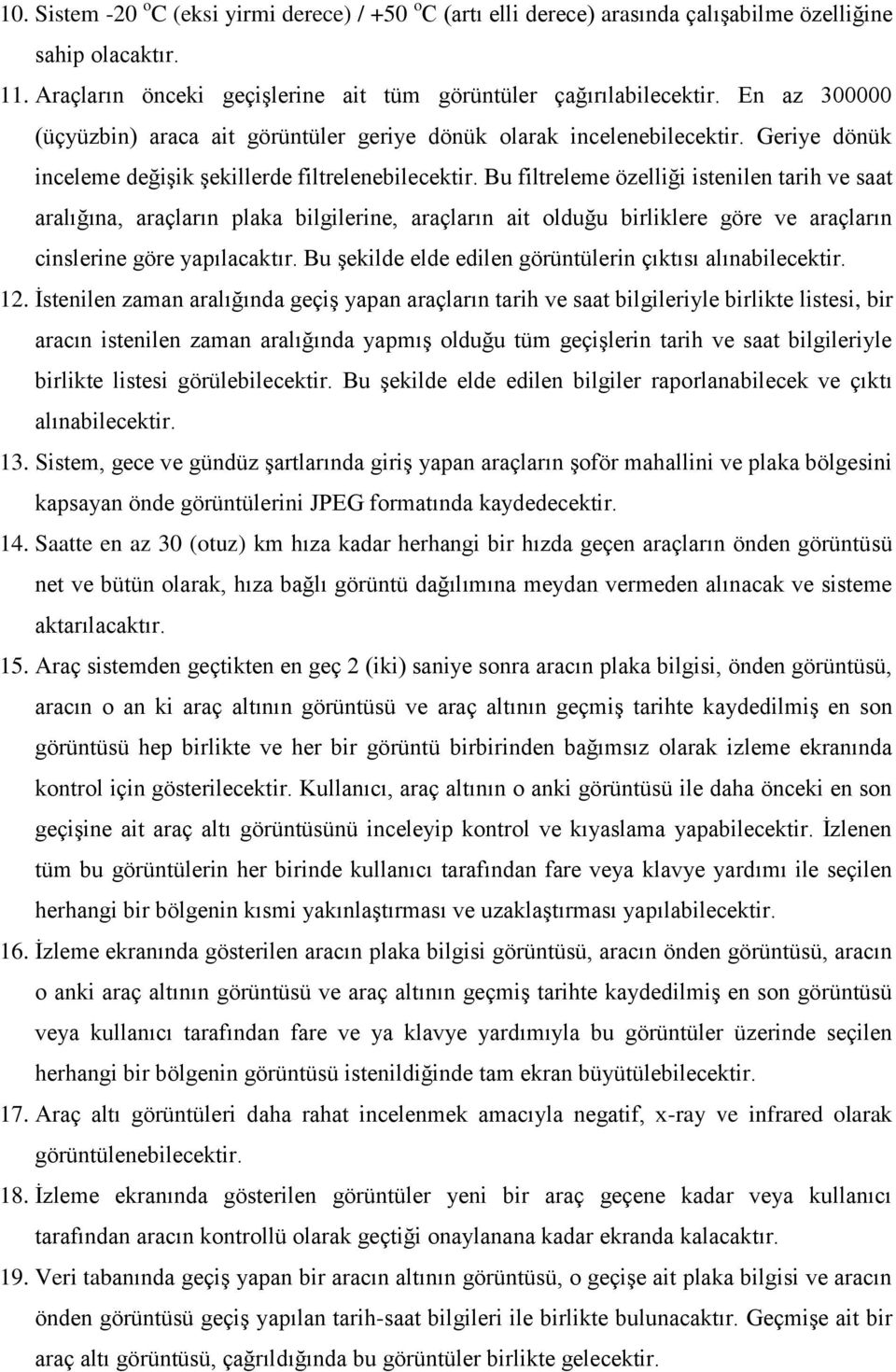 Bu filtreleme özelliği istenilen tarih ve saat aralığına, araçların plaka bilgilerine, araçların ait olduğu birliklere göre ve araçların cinslerine göre yapılacaktır.