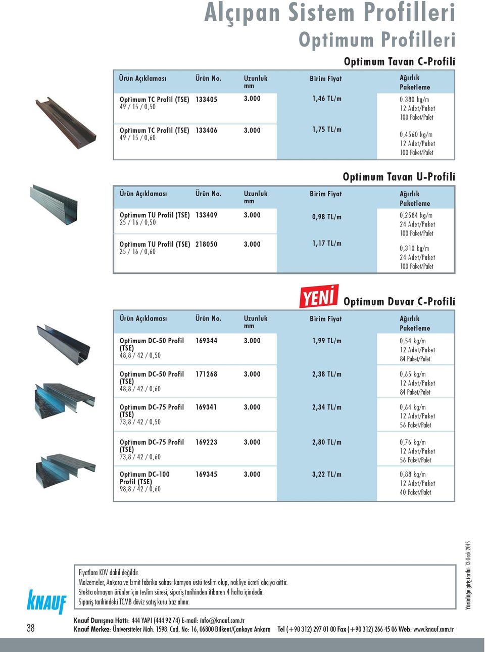 kg/m 100 Paket/Palet 0,310 kg/m 100 Paket/Palet Optimum Duvar C-Profili Optimum DC-50 Profil (TSE) 48,8 / 42 / 0,50 169344 1,99 TL/m 0,54 kg/m 84 Paket/Palet Optimum DC-50 Profil (TSE) 48,8 / 42 /