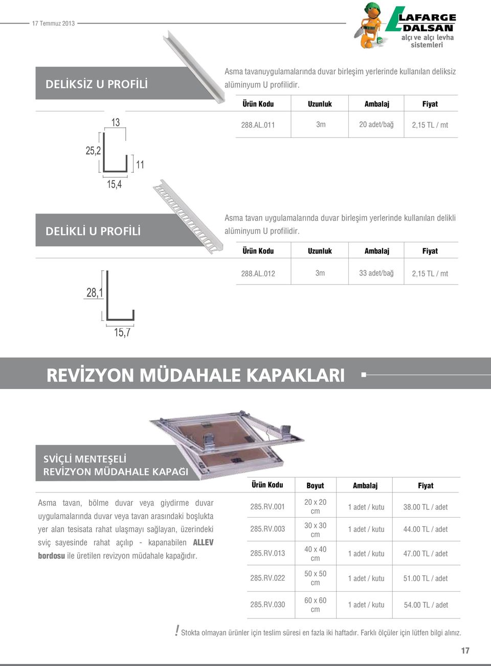 012 3m 33 adet/bağ 2,15 TL / mt REVİZYON MÜDAHALE KAPAKLARI SVİÇLİ MENTEŞELİ REVİZYON MÜDAHALE KAPAĞI Boyut Ambalaj Asma tavan, bölme duvar veya giydirme duvar uygulamalarında duvar veya tavan