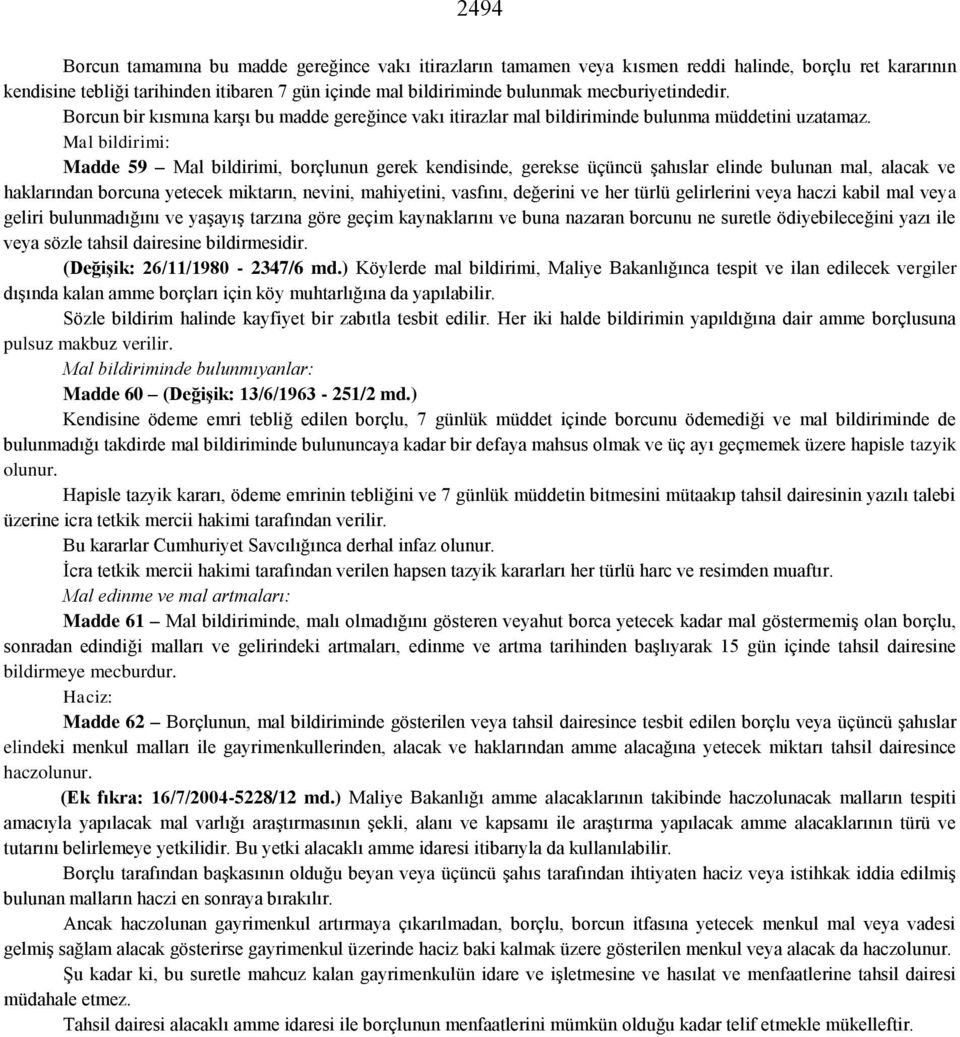 Mal bildirimi: Madde 59 Mal bildirimi, borçlunun gerek kendisinde, gerekse üçüncü şahıslar elinde bulunan mal, alacak ve haklarından borcuna yetecek miktarın, nevini, mahiyetini, vasfını, değerini ve