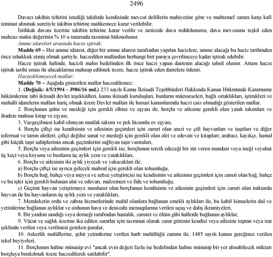 Amme idareleri arasında hacze iştirak: Madde 69 Her amme idaresi, diğer bir amme idaresi tarafından yapılan hacizlere, amme alacağı bu haciz tarihinden önce tahakkuk etmiş olmak şartiyle, haczedilen