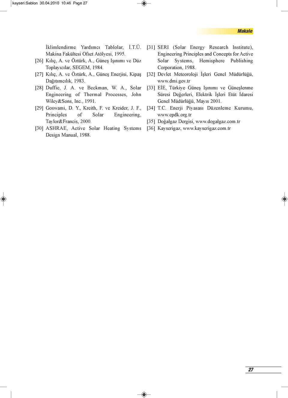 , Kreith, F. ve Kreider, J. F., Principles of Solar Engineering, Taylor&Francis, 2000. [30] ASHRAE, Active Solar Heating Systems Design Manual, 1988.