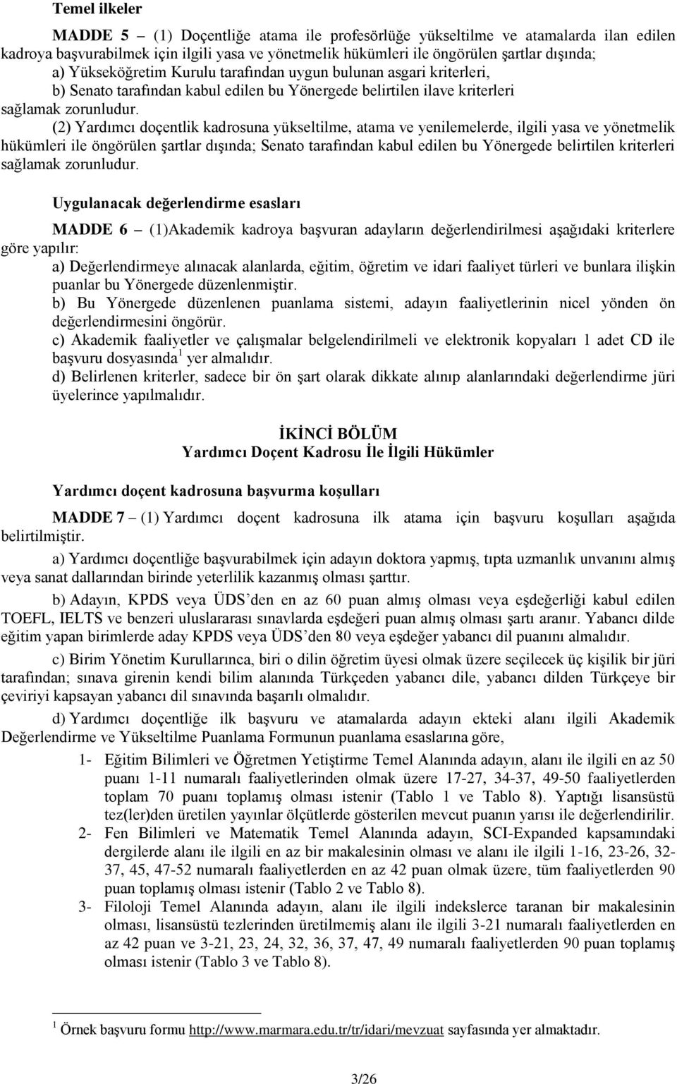 (2) Yardımcı doçentlik kadrosuna yükseltilme, atama ve yenilemelerde, ilgili yasa ve yönetmelik hükümleri ile öngörülen şartlar dışında; Senato tarafından kabul edilen bu Yönergede belirtilen