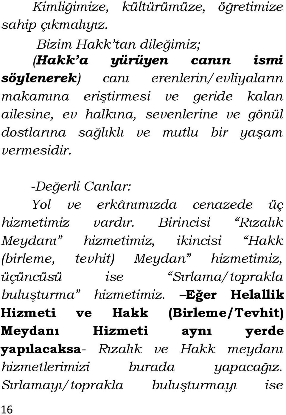 gönül dostlarına sağlıklı ve mutlu bir yaşam vermesidir. -Değerli Canlar: Yol ve erkânımızda cenazede üç hizmetimiz vardır.