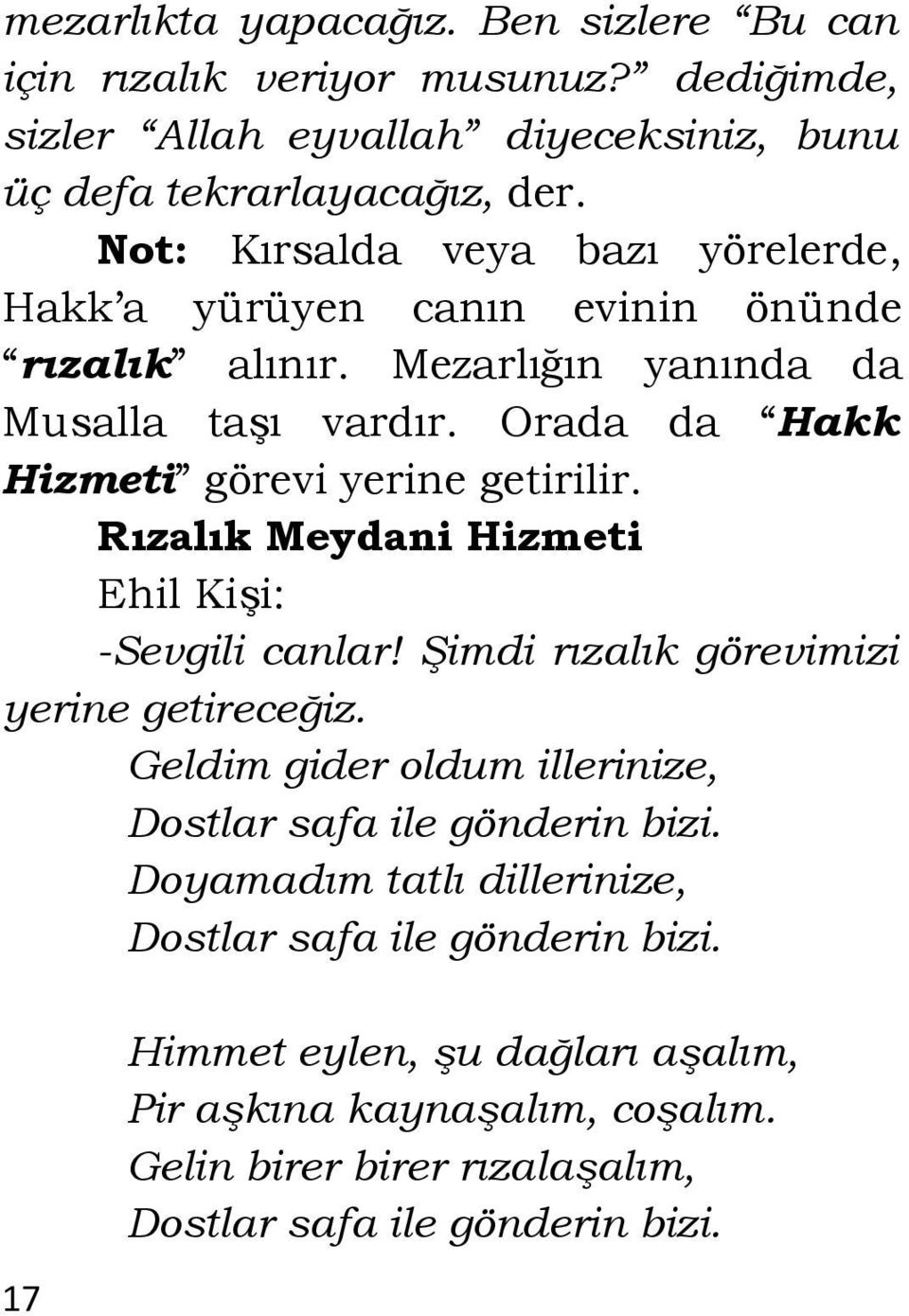 Orada da Hakk Hizmeti görevi yerine getirilir. Rızalık Meydani Hizmeti Ehil Kişi: -Sevgili canlar! Şimdi rızalık görevimizi yerine getireceğiz.