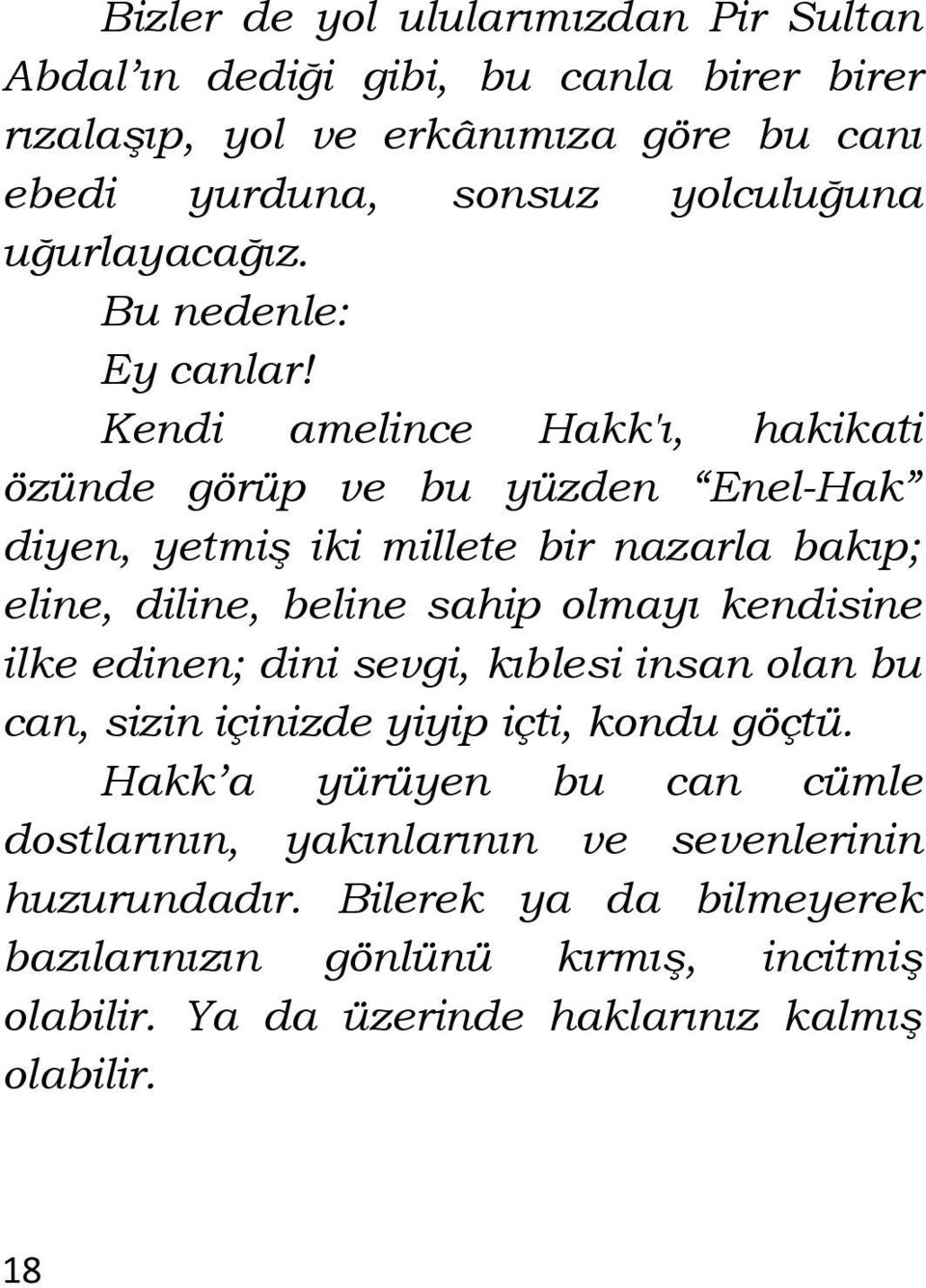 Kendi amelince Hakk'ı, hakikati özünde görüp ve bu yüzden Enel-Hak diyen, yetmiş iki millete bir nazarla bakıp; eline, diline, beline sahip olmayı kendisine ilke