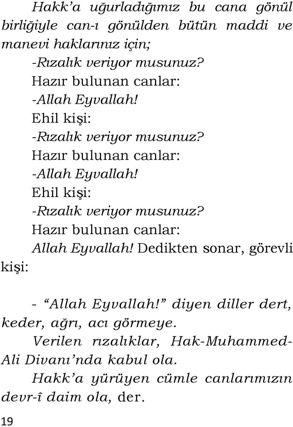 Ehil kişi: -Rızalık veriyor musunuz? Hazır bulunan canlar: Allah Eyvallah! Dedikten sonar, görevli kişi: - Allah Eyvallah!