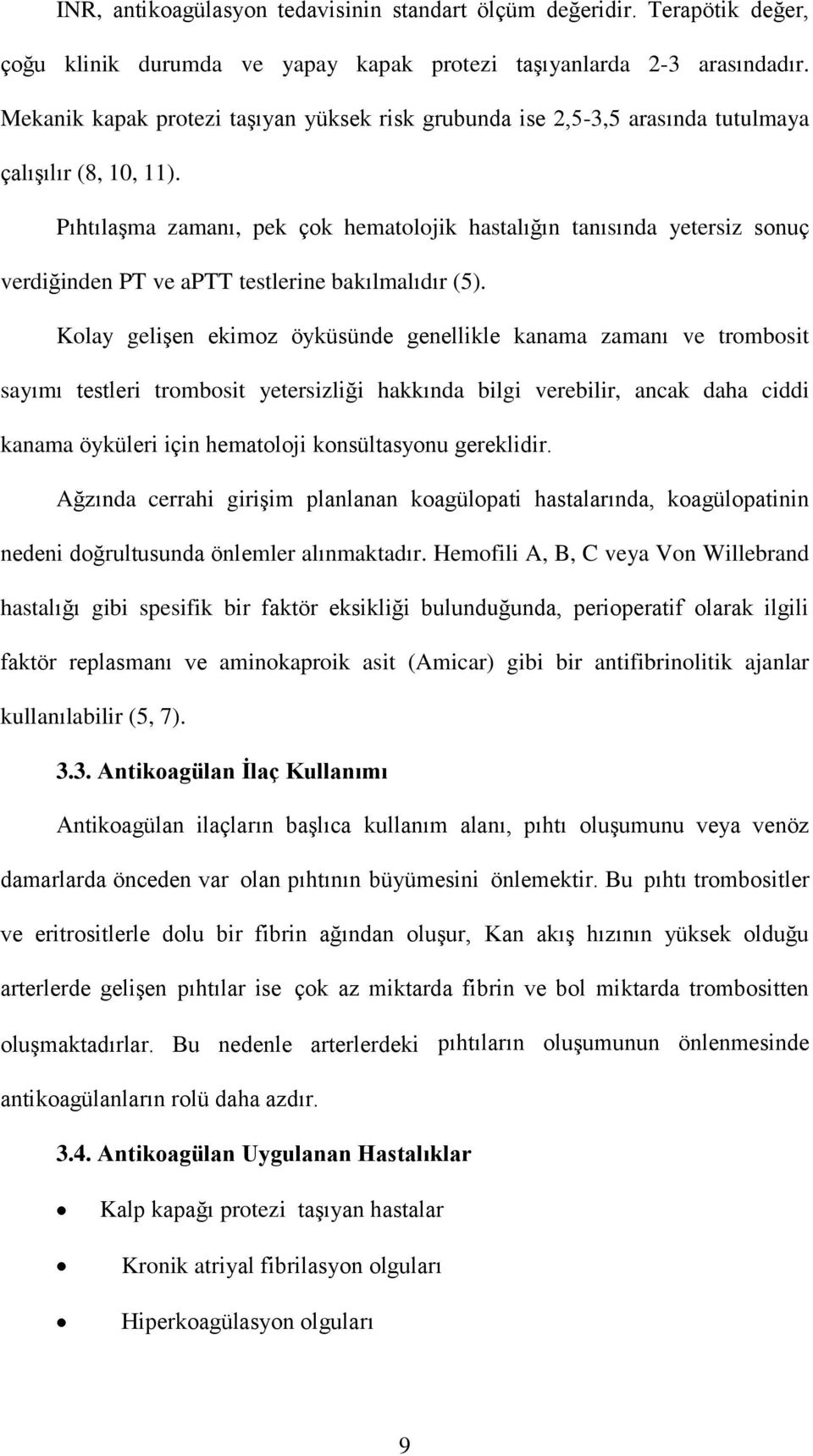 Pıhtılaşma zamanı, pek çok hematolojik hastalığın tanısında yetersiz sonuç verdiğinden PT ve aptt testlerine bakılmalıdır (5).