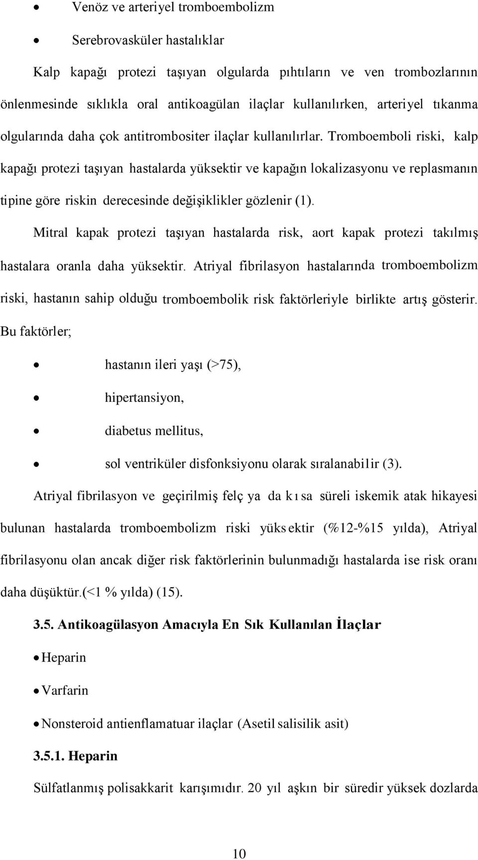 Tromboemboli riski, kalp kapağı protezi taşıyan hastalarda yüksektir ve kapağın lokalizasyonu ve replasmanın tipine göre riskin derecesinde değişiklikler gözlenir (1).