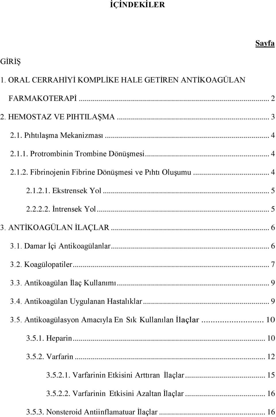 .. 7 3.3. Antikoagülan İlaç Kullanımı... 9 3.4. Antikoagülan Uygulanan Hastalıklar... 9 3.5. Antikoagülasyon Amacıyla En Sık Kullanılan İlaçlar... 10 3.5.1. Heparin... 10 3.5.2. Varfarin.