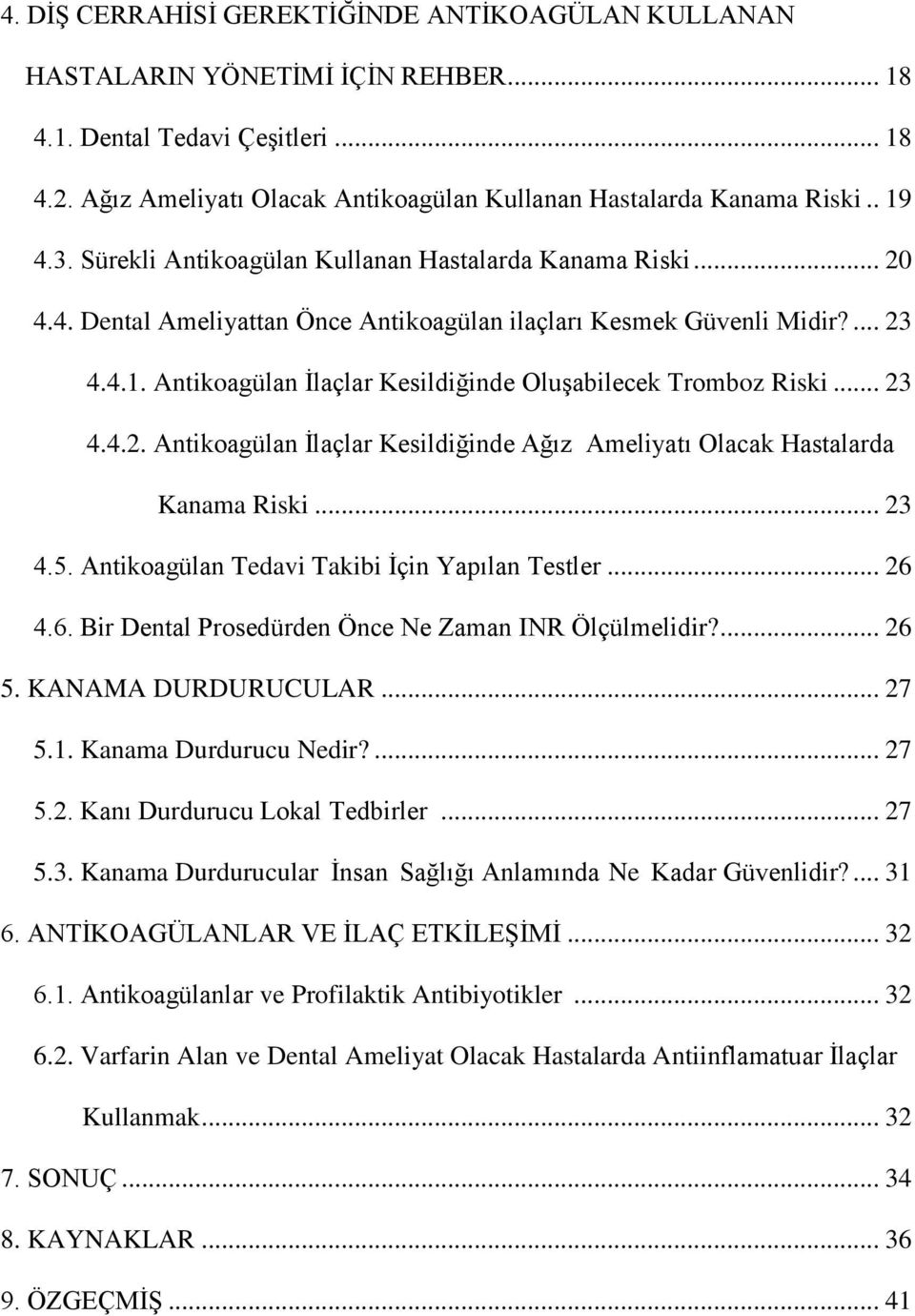 .. 23 4.4.2. Antikoagülan İlaçlar Kesildiğinde Ağız Ameliyatı Olacak Hastalarda Kanama Riski... 23 4.5. Antikoagülan Tedavi Takibi İçin Yapılan Testler... 26 