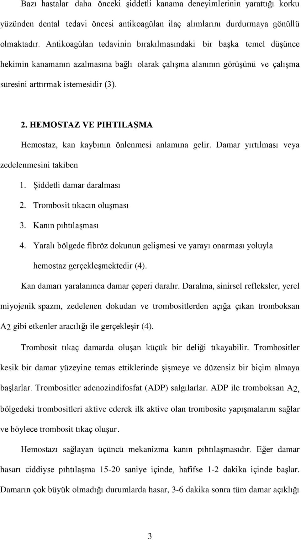 HEMOSTAZ VE PIHTILAŞMA Hemostaz, kan kaybının önlenmesi anlamına gelir. Damar yırtılması veya zedelenmesini takiben 1. Şiddetli damar daralması 2. Trombosit tıkacın oluşması 3. Kanın pıhtılaşması 4.