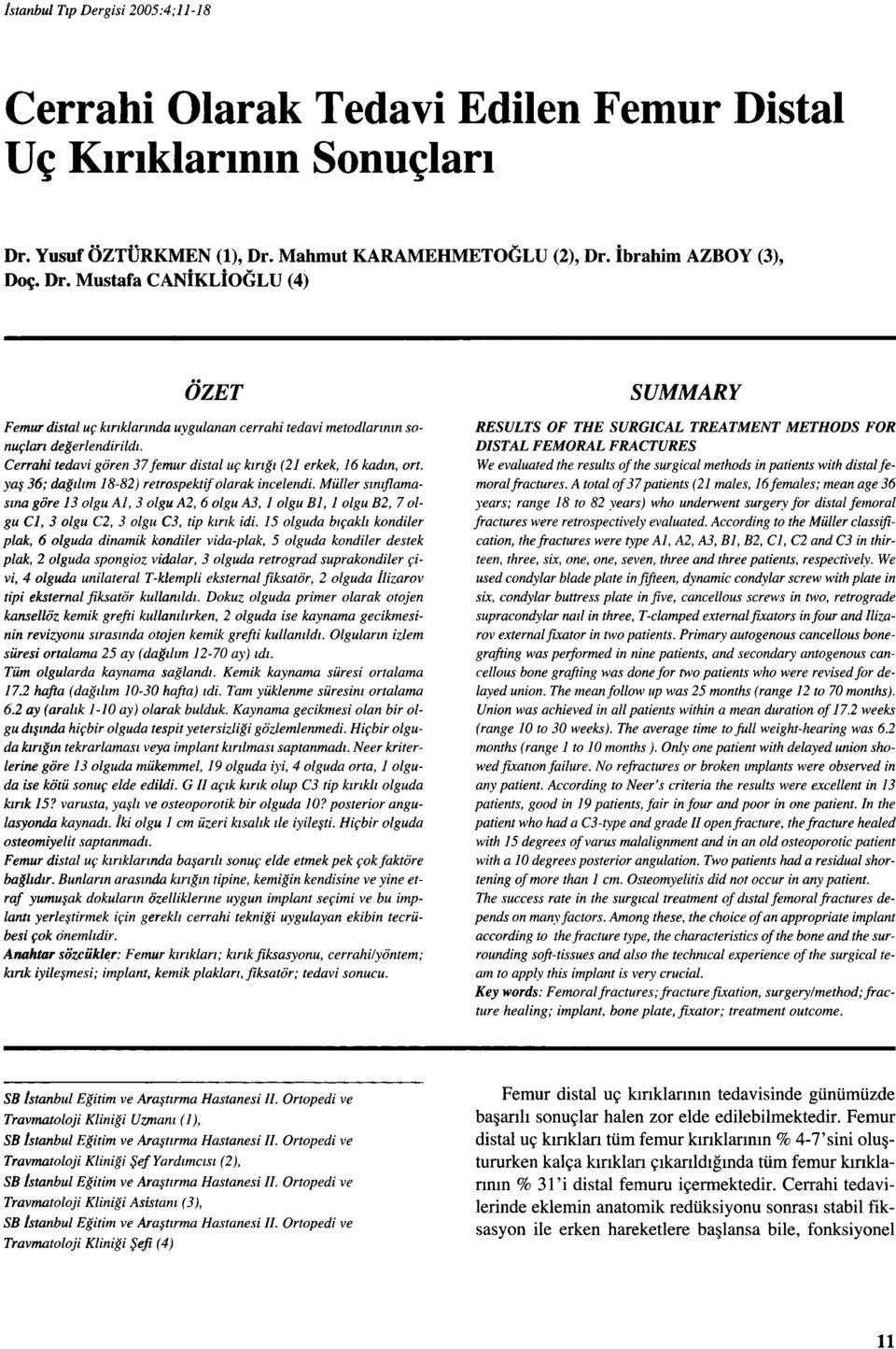 Ce"ahi tedavi gören 37 femur distal uç kırığı (21 erkek, 16 kadın, ort. yaş 36; dağılım 18-82) retrospektif olarak incelendi.