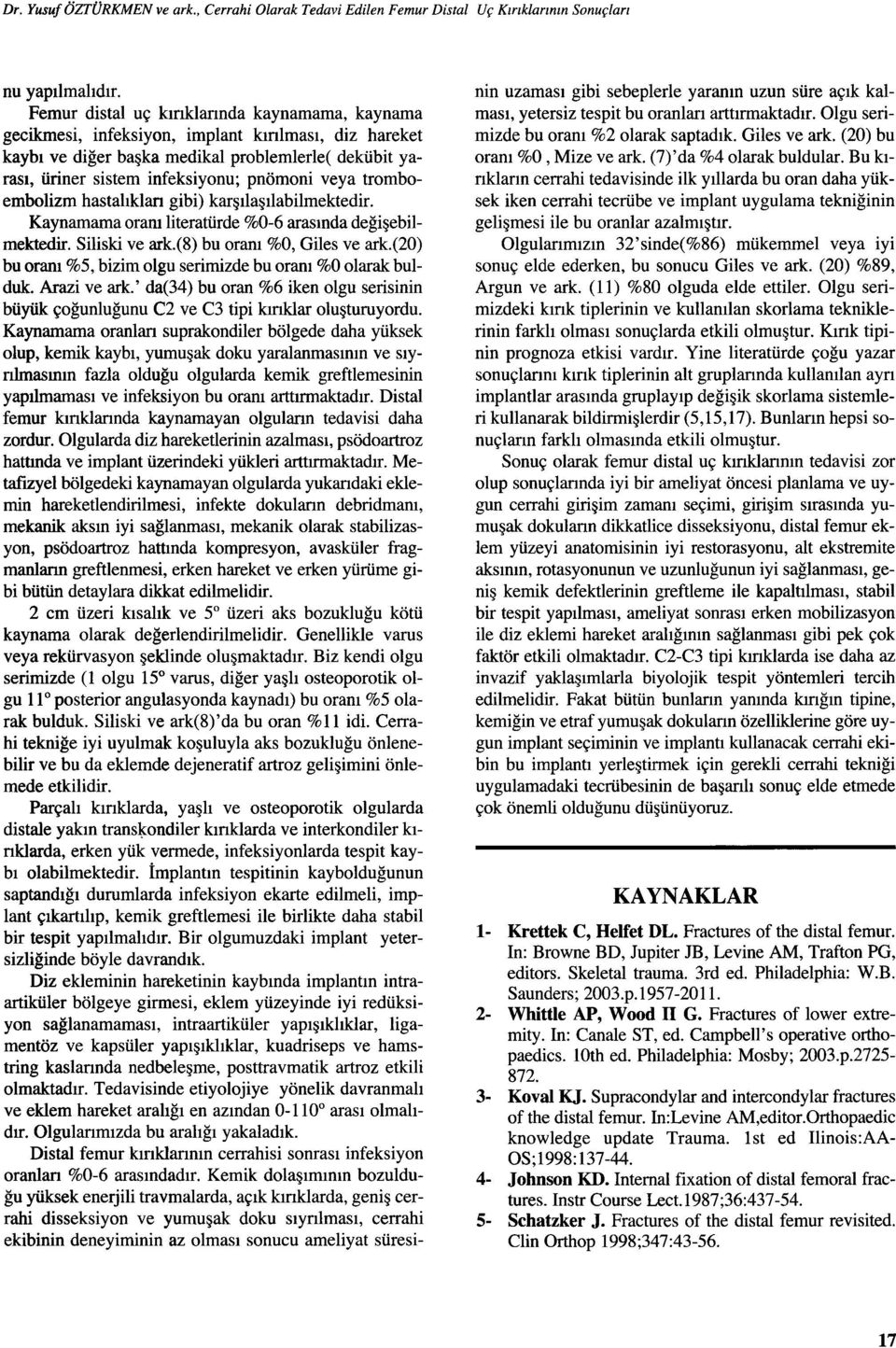 tromboembolizm hastalıklan gibi) karşılaşılabilmektedir. Kaynamama oram literatürde %0-6 arasında değişebilmektedir. Siliski ve ark.(8) bu oranı %0, Giles ve ark.