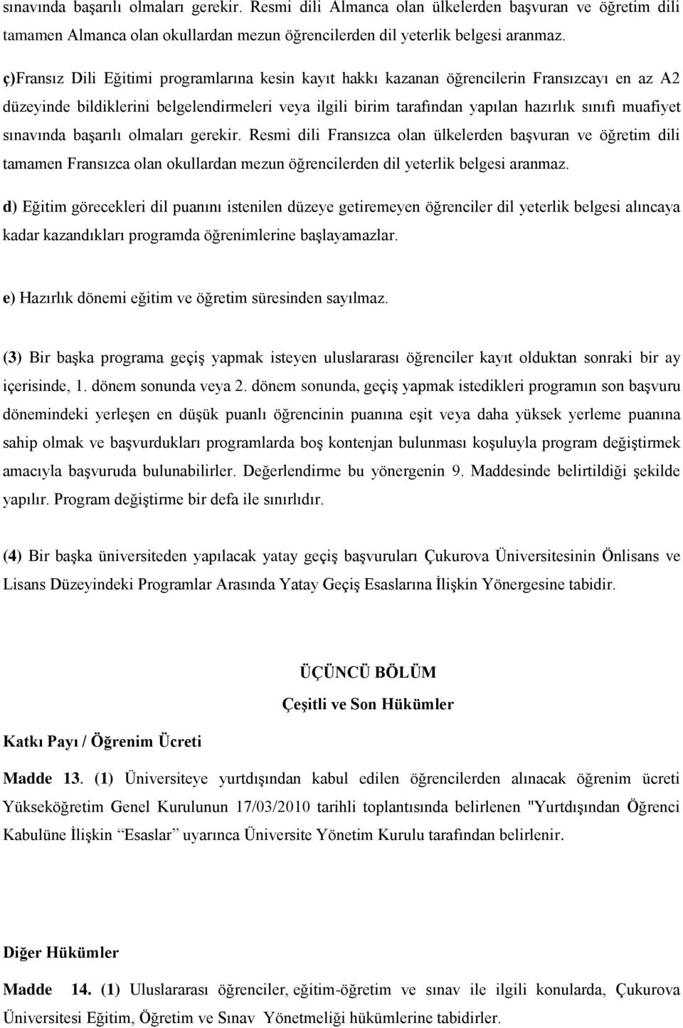 sınavında başarılı olmaları gerekir. Resmi dili Fransızca olan ülkelerden başvuran ve öğretim dili tamamen Fransızca olan okullardan mezun öğrencilerden dil yeterlik belgesi aranmaz.