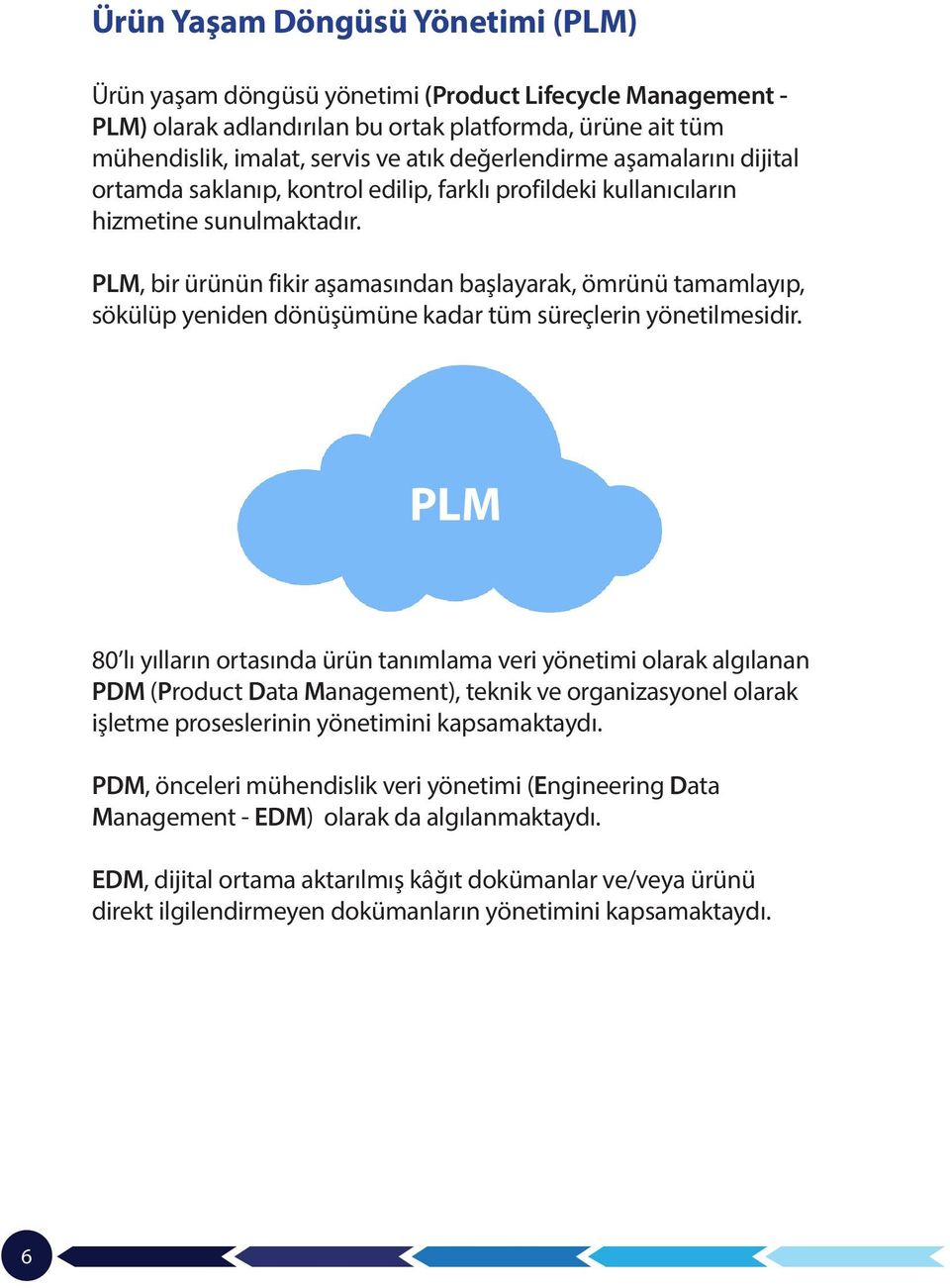 PLM, bir ürünün fikir aşamasından başlayarak, ömrünü tamamlayıp, sökülüp yeniden dönüşümüne kadar tüm süreçlerin yönetilmesidir.