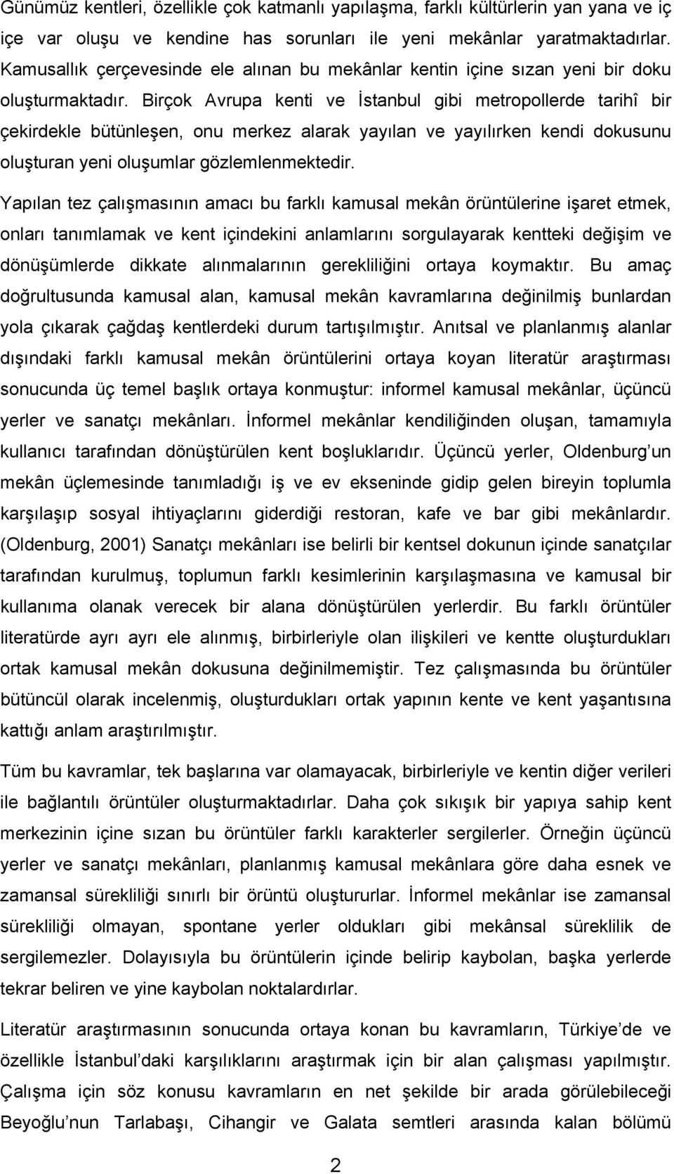 Birçok Avrupa kenti ve İstanbul gibi metropollerde tarihî bir çekirdekle bütünleşen, onu merkez alarak yayılan ve yayılırken kendi dokusunu oluşturan yeni oluşumlar gözlemlenmektedir.