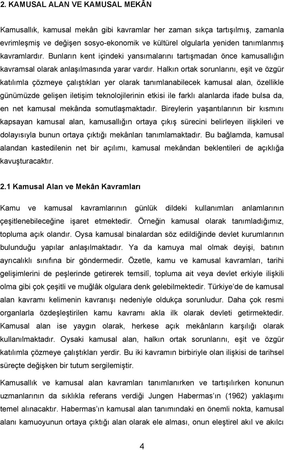 Halkın ortak sorunlarını, eşit ve özgür katılımla çözmeye çalıştıkları yer olarak tanımlanabilecek kamusal alan, özellikle günümüzde gelişen iletişim teknolojilerinin etkisi ile farklı alanlarda