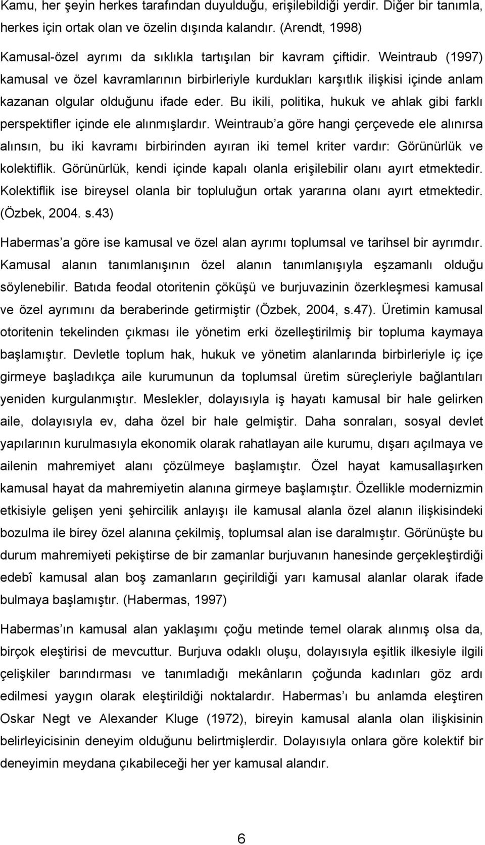 Weintraub (1997) kamusal ve özel kavramlarının birbirleriyle kurdukları karşıtlık ilişkisi içinde anlam kazanan olgular olduğunu ifade eder.