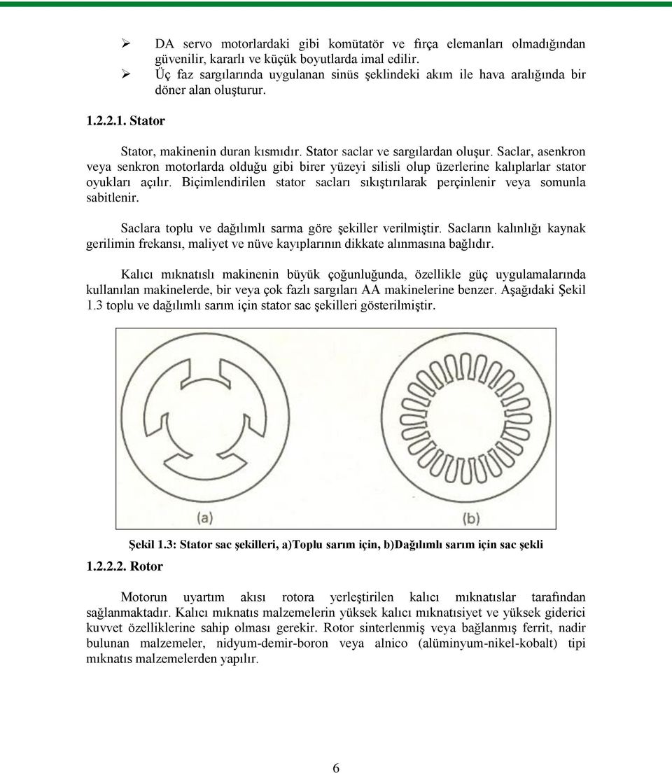 Saclar, asenkron veya senkron motorlarda olduğu gibi birer yüzeyi silisli olup üzerlerine kalıplarlar stator oyukları açılır.