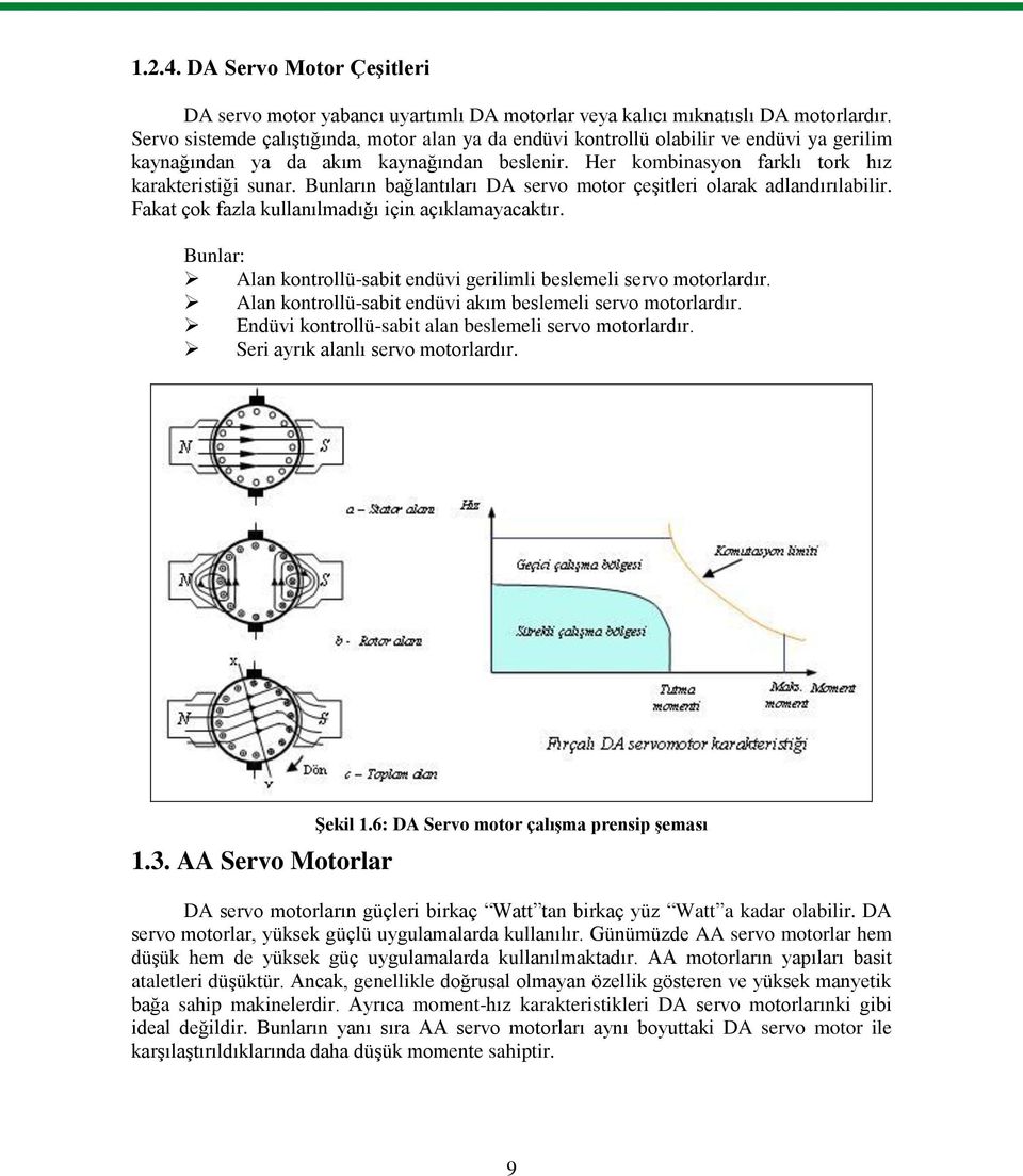 Bunların bağlantıları DA servo motor çeşitleri olarak adlandırılabilir. Fakat çok fazla kullanılmadığı için açıklamayacaktır. Bunlar: Alan kontrollü-sabit endüvi gerilimli beslemeli servo motorlardır.