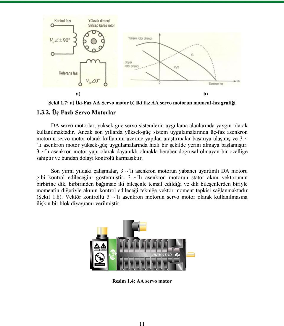 Ancak son yıllarda yüksek-güç sistem uygulamalarında üç-faz asenkron motorun servo motor olarak kullanımı üzerine yapılan araştırmalar başarıya ulaşmış ve 3 ~ lı asenkron motor yüksek-güç