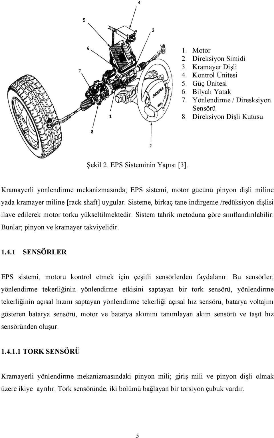 Sisteme, birkaç tane indirgeme /redüksiyon dişlisi ilave edilerek motor torku yükseltilmektedir. Sistem tahrik metoduna göre sınıflandırılabilir. Bunlar; pinyon ve kramayer takviyelidir. 1.4.