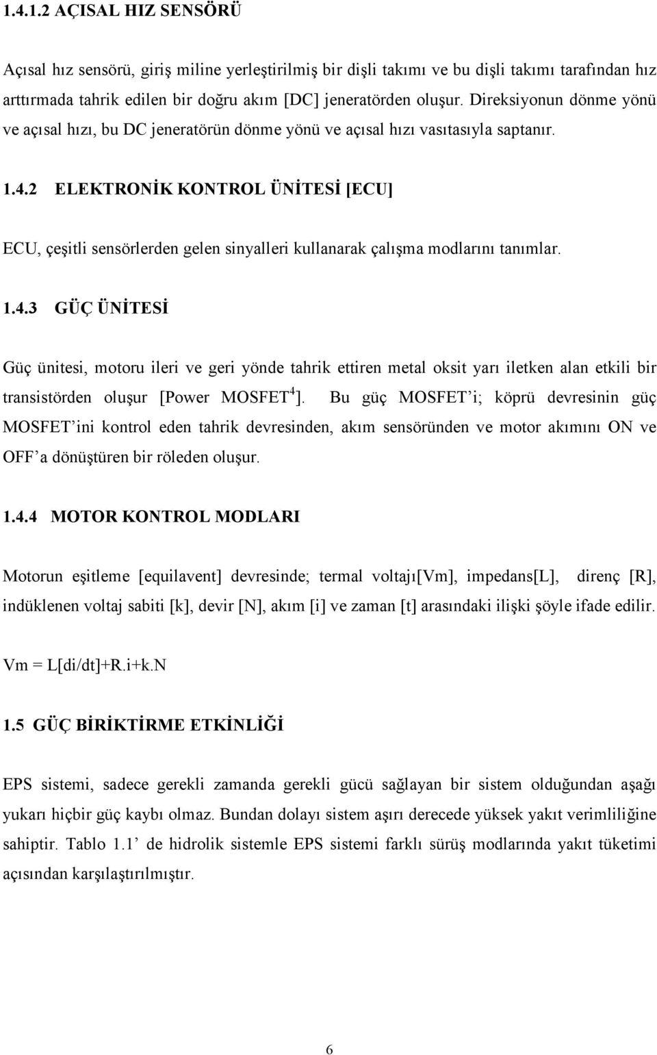 2 ELEKTRONİK KONTROL ÜNİTESİ [ECU] ECU, çeşitli sensörlerden gelen sinyalleri kullanarak çalışma modlarını tanımlar. 1.4.