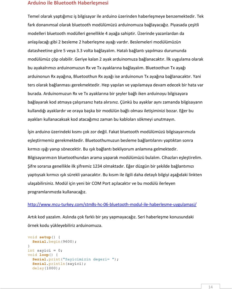 Beslemeleri modülümüzün datasheetine göre 5 veya 3.3 volta bağlayalım. Hatalı bağlantı yapılması durumunda modülümüz çöp olabilir. Geriye kalan 2 ayak arduinomuza bağlanacaktır.