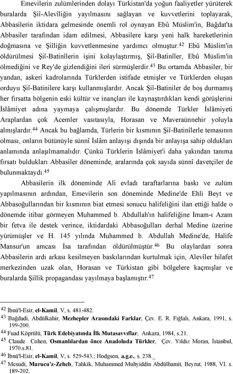 42 Ebû Müslim'in öldürülmesi Şiî-Batinîlerin işini kolaylaştırmış, Şiî-Batinîler, Ebû Müslim'in ölmediğini ve Rey'de gizlendiğini ileri sürmüşlerdir.