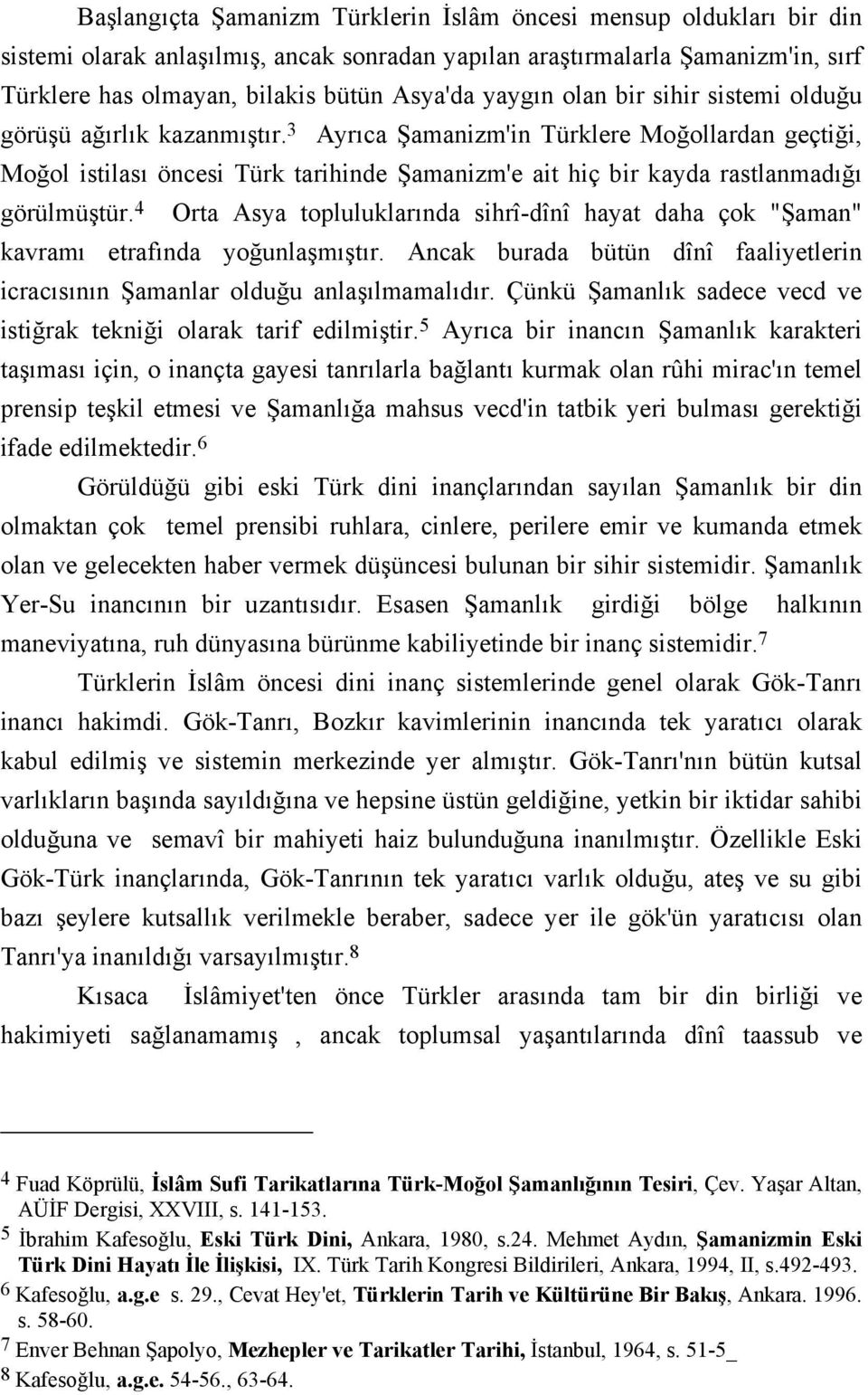 3 Ayrıca Şamanizm'in Türklere Moğollardan geçtiği, Moğol istilası öncesi Türk tarihinde Şamanizm'e ait hiç bir kayda rastlanmadığı görülmüştür.