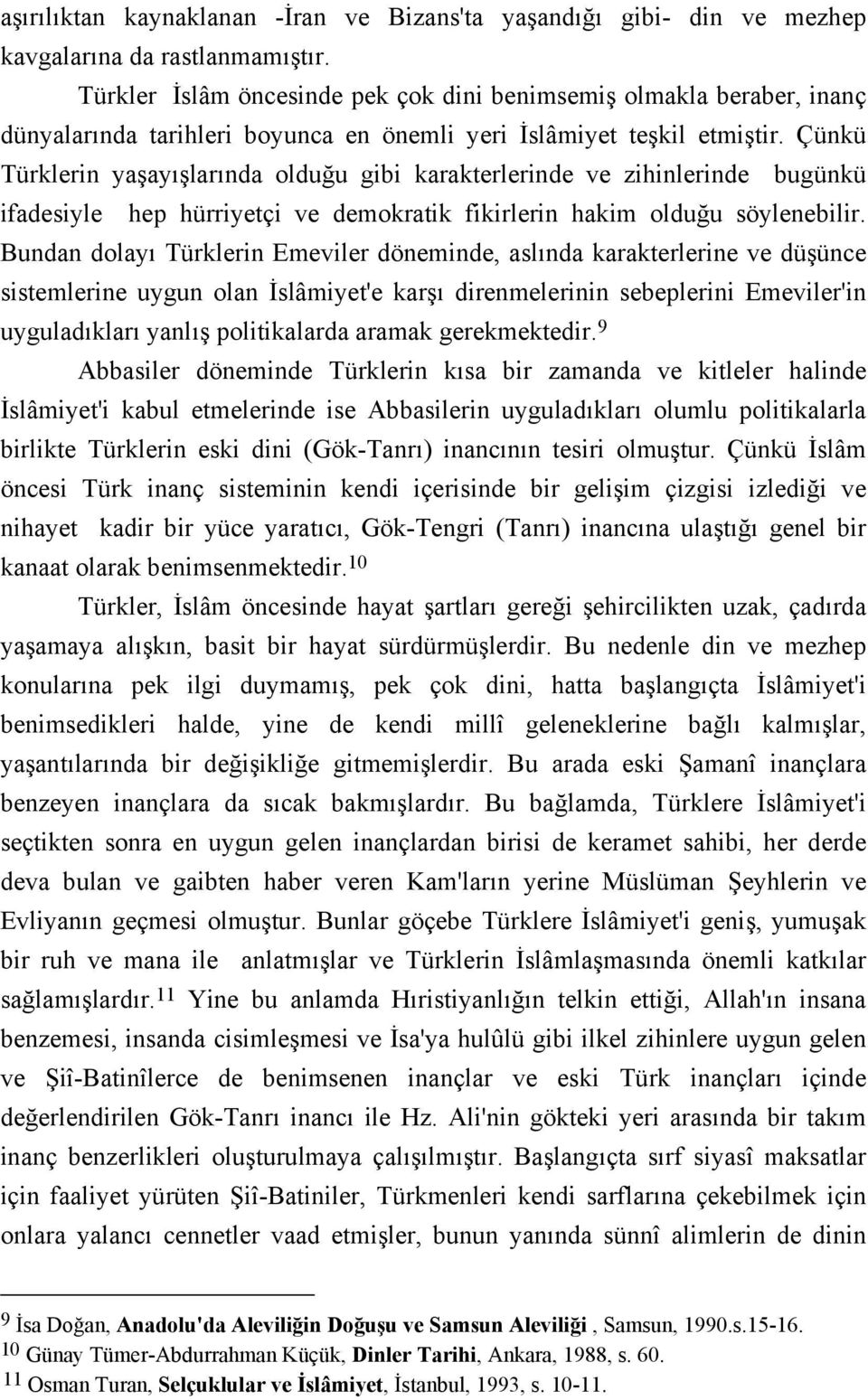 Çünkü Türklerin yaşayışlarında olduğu gibi karakterlerinde ve zihinlerinde bugünkü ifadesiyle hep hürriyetçi ve demokratik fikirlerin hakim olduğu söylenebilir.