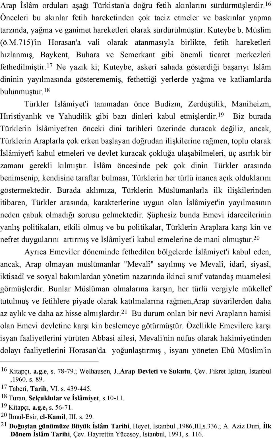 ler ve baskınlar yapma tarzında, yağma ve ganimet hareketleri olarak sürdürülmüştür. Kuteybe b. Müslim (ö.m.715)'in Horasan'a vali olarak atanmasıyla birlikte, fetih hareketleri hızlanmış, Baykent, Buhara ve Semerkant gibi önemli ticaret merkezleri fethedilmiştir.